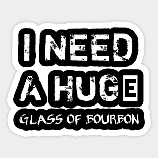 I Need a HUGe Glass of Bourbon Sticker